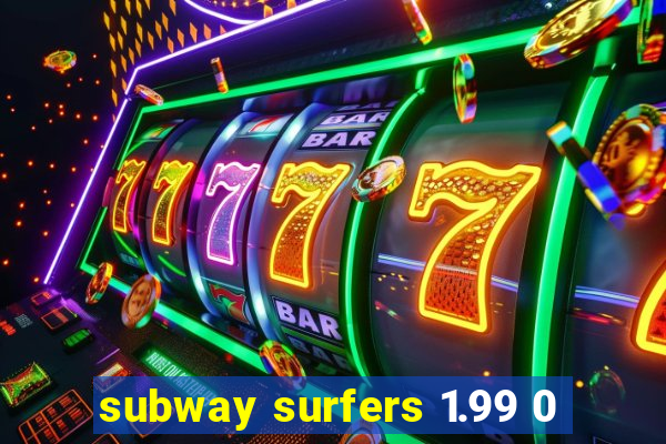 subway surfers 1.99 0